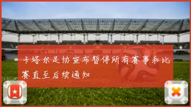 卡塔尔足协宣布暂停所有赛事和比赛直至后续通知
